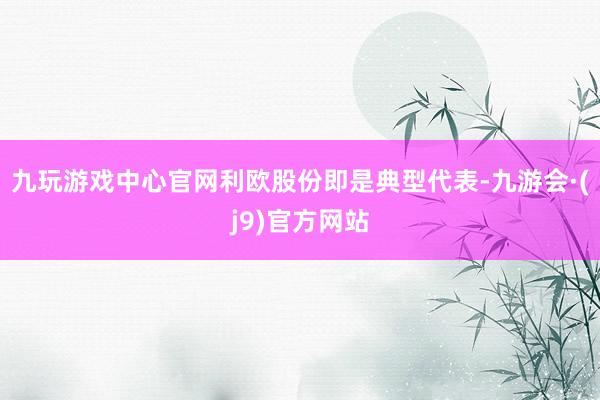 九玩游戏中心官网利欧股份即是典型代表-九游会·(j9)官方网站